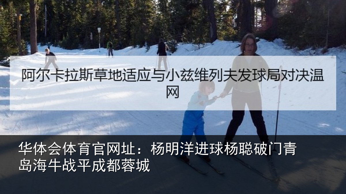 华体会体育官网址:杨明洋进球杨聪破门青岛相关情况